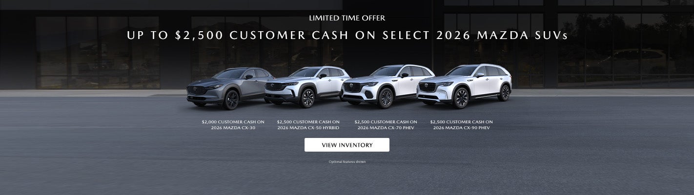 UP TO $2,500 CUSTOMER CASH ON SELECT 2026 MAZDA SUVs